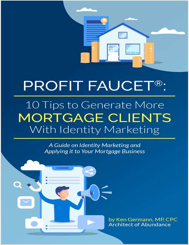 Profit Faucet: 10 Tips to Generate More Mortgage Clients With Identity Marketing