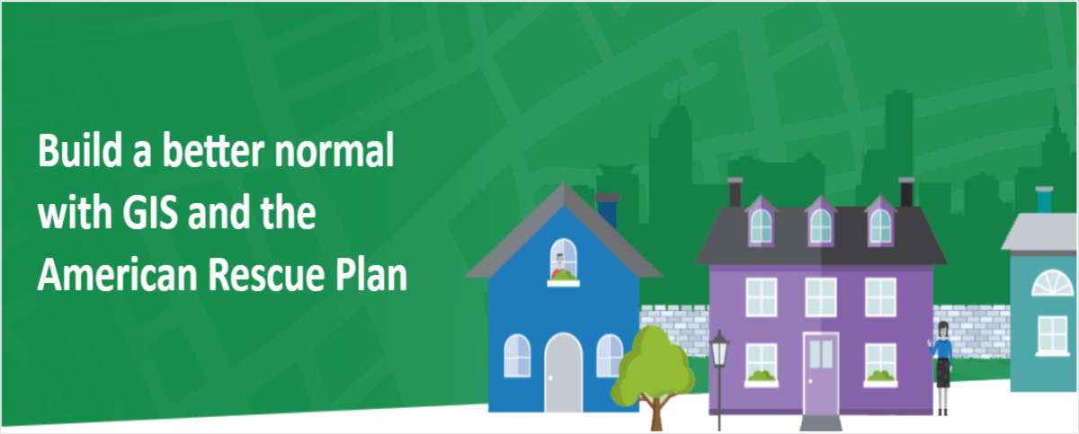 Build a better normal with GIS and the American Rescue Plan