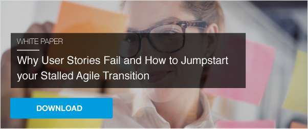 Why User Stories Fail and How to Jumpstart your Stalled Agile Transition