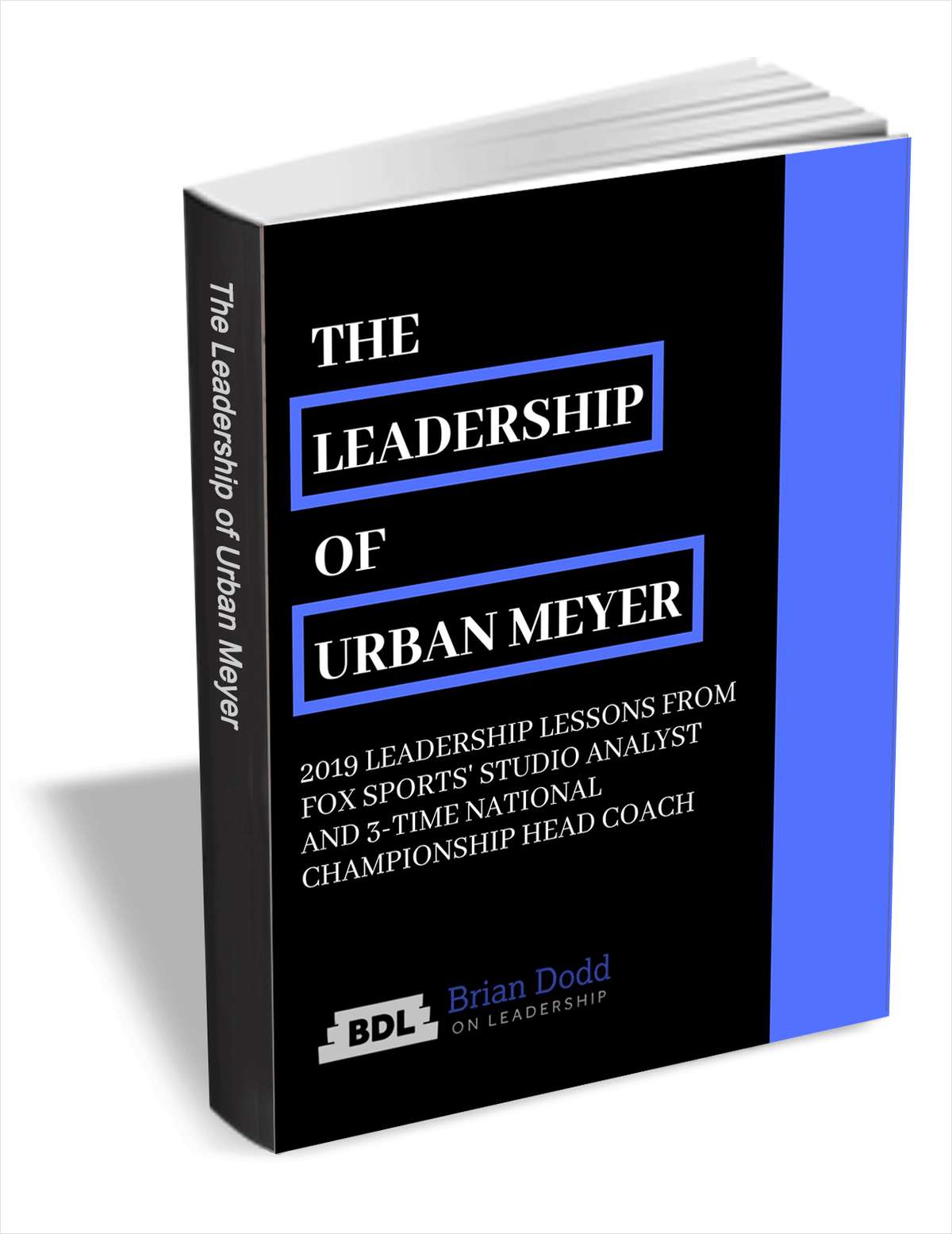 The Leadership of Urban Meyer - 2019 Leadership Lessons from Fox Sports' Studio Analyst and 3-Time National Championship Head Coach