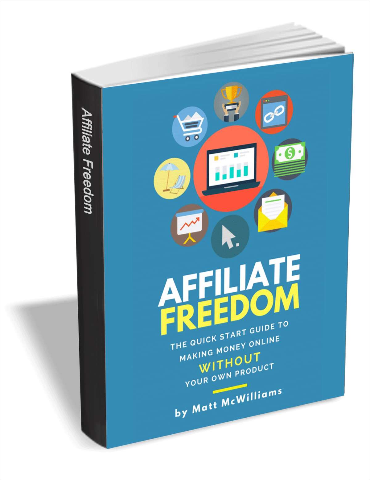 Affiliate Freedom - The Quick Start Guide to Making Money Online Without Your Own Product