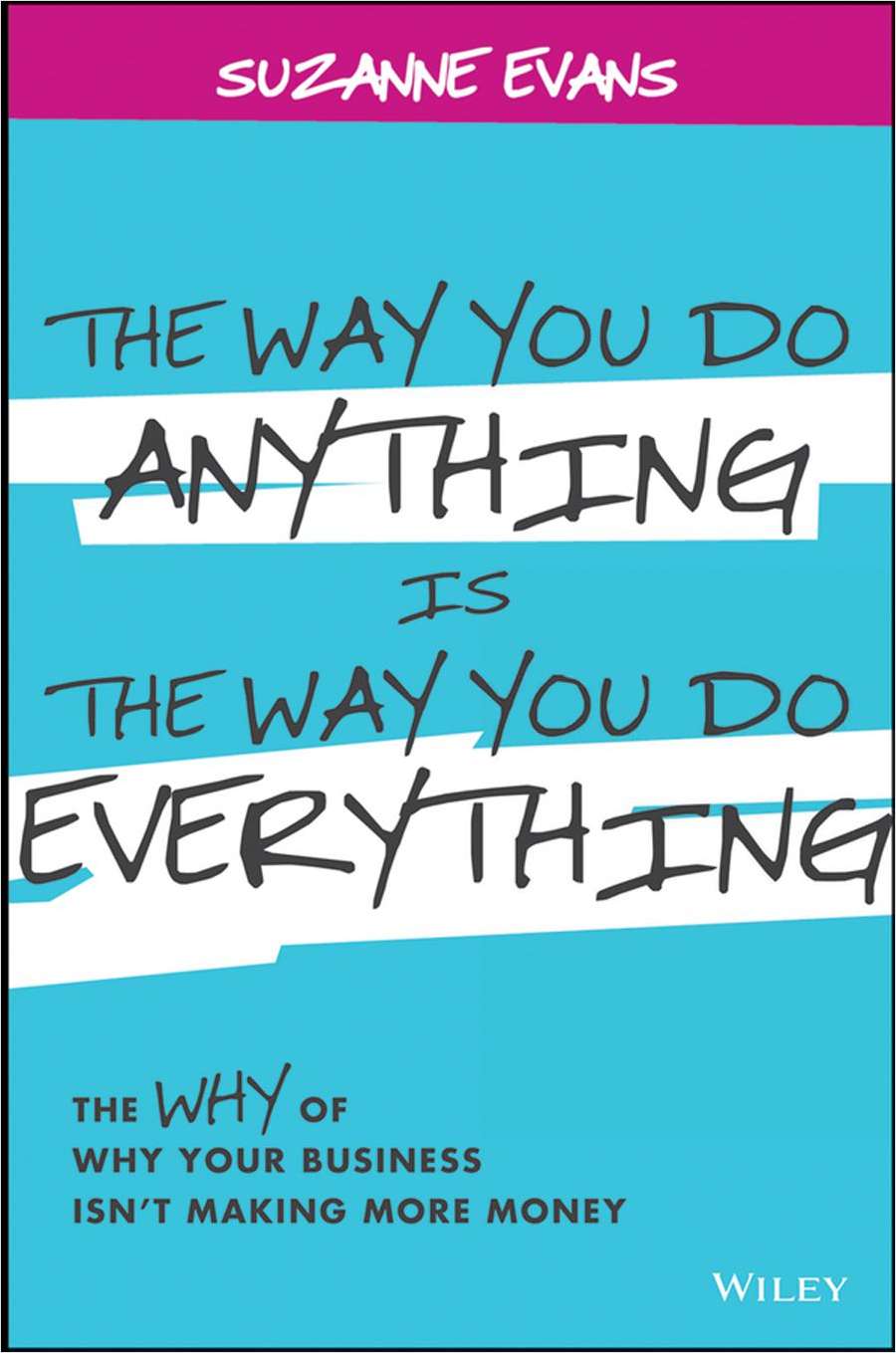 The Way You Do Anything is the Way You Do Everything: The Why of Why Your Business Isn't Making More Money--Free Sample Chapter