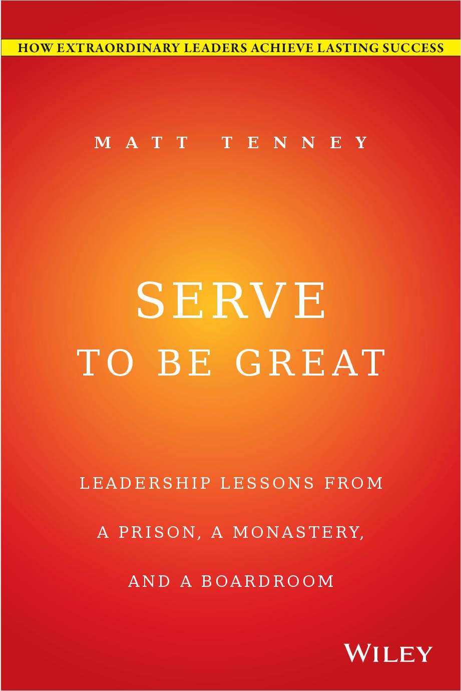 Serve to Be Great: Leadership Lessons from a Prison, a Monastery, and a Boardroom--Free Sample Chapter